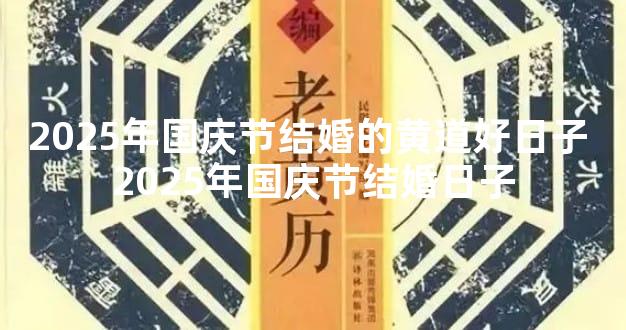 2025年国庆节结婚的黄道好日子 2025年国庆节结婚日子